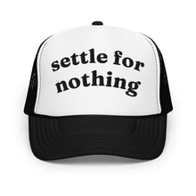 Load image into Gallery viewer, SETTLE FOR NOTHING trucker hat