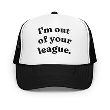 Load image into Gallery viewer, I'M OUT OF YOUR LEAGUE trucker hat
