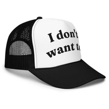 Load image into Gallery viewer, I DONT WANT TO trucker hat
