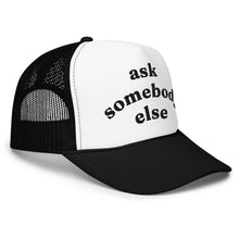Load image into Gallery viewer, ASK SOMEBODY ELSE trucker hat