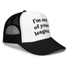 Load image into Gallery viewer, I'M OUT OF YOUR LEAGUE trucker hat