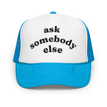 Load image into Gallery viewer, ASK SOMEBODY ELSE trucker hat