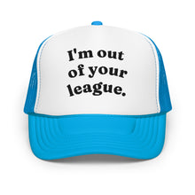Load image into Gallery viewer, I'M OUT OF YOUR LEAGUE trucker hat