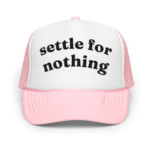 Load image into Gallery viewer, SETTLE FOR NOTHING trucker hat
