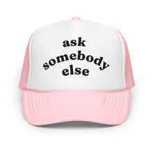 Load image into Gallery viewer, ASK SOMEBODY ELSE trucker hat
