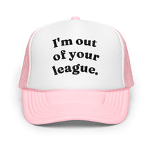 Load image into Gallery viewer, I'M OUT OF YOUR LEAGUE trucker hat