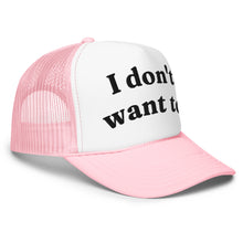 Load image into Gallery viewer, I DONT WANT TO trucker hat