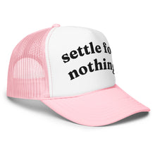 Load image into Gallery viewer, SETTLE FOR NOTHING trucker hat