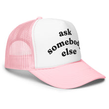 Load image into Gallery viewer, ASK SOMEBODY ELSE trucker hat
