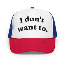 Load image into Gallery viewer, I DONT WANT TO trucker hat