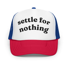 Load image into Gallery viewer, SETTLE FOR NOTHING trucker hat