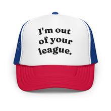 Load image into Gallery viewer, I'M OUT OF YOUR LEAGUE trucker hat