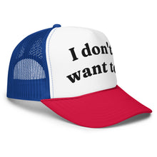 Load image into Gallery viewer, I DONT WANT TO trucker hat