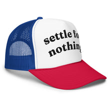 Load image into Gallery viewer, SETTLE FOR NOTHING trucker hat