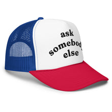 Load image into Gallery viewer, ASK SOMEBODY ELSE trucker hat